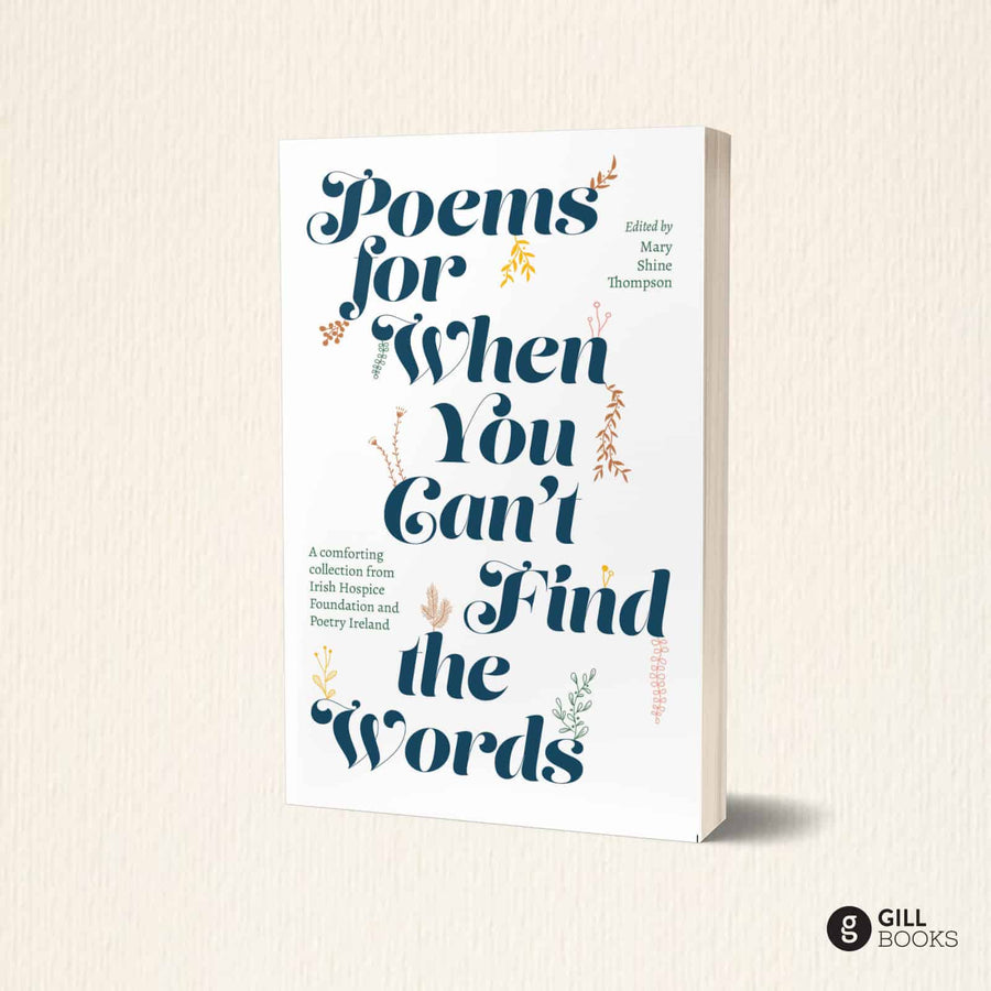 Gill Books Poems for When You Can't Find the Words: A comforting collection from Irish Hospice Foundation